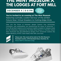 🎉 Lodges at Fort Mill Residents — You’re Invited! 🎨👟
 
Join us for an exclusive night at the Mint Museum Randolph with a private curator-led tour of Future Now: Virtual Sneakers to Cutting-Edge Kicks!

✨ Explore:
➡️ 3D-printed sneakers
➡️ Mushroom leather designs
➡️ Metaverse-ready footwear
➡️ Innovative creations from top designers & brands

🎟️ FREE raffle for a $100 sneaker gift card!
(Winner must be present to claim.)
 
📅 Thursday, December 4th
🕕 6–8 PM
📍 Mint Museum Randolph
🍸 Open Bar
👉 RSVP in the Elevated Living – Lodges Fort Mill app!

We can’t wait to see you there!